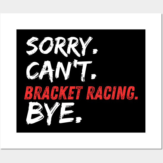 Sorry Can't Bracket Racing Bye Funny Drag Racing Cars Race Track Wall Art by Carantined Chao$